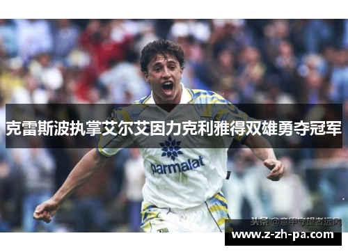 克雷斯波执掌艾尔艾因力克利雅得双雄勇夺冠军 克雷斯波执掌艾尔艾因力克利雅得双雄勇夺冠军
